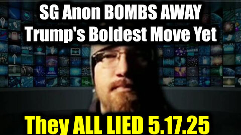 SG Anon Bombs Away 5.17.2025 - Trump's Boldest Move Yet, They All Lied