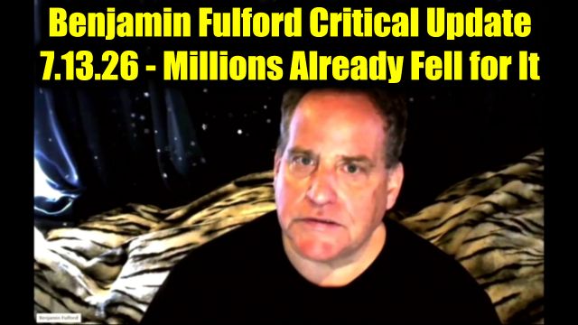 Benjamin Fulford Critical Update 7.13.26 - Millions Already Fell for It