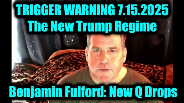Benjamin Fulford Trigger Warning 7.15.2025 - The New Trump Regime