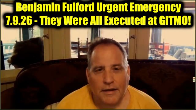 Benjamin Fulford Urgent Emergency 7.9.26 - They Were All Executed at GITMO!