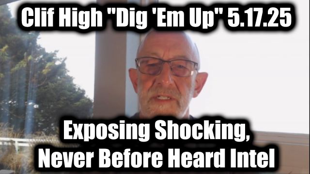 Clif High "Dig 'Em Up" 5.17.2025 - Exposing Shocking, Never Before Heard Intel