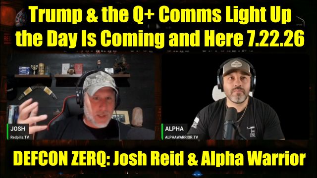 DEFCON ZERQ: Josh Reid & Alpha Warrior 7.22.26 - Trump & the Q+ Comms Light Up, the Day Is Coming and Here