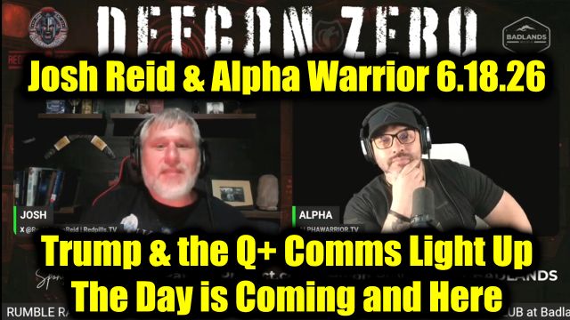 DEFCON ZERQ: Josh Reid & Alpha Warrior 6.18.26 - Trump & the Q+ Comms Light Up, The Day is Coming and Here
