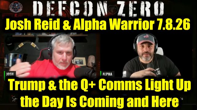 DEFCON ZERQ: Josh Reid & Alpha Warrior 7.8.26 - Trump & the Q+ Comms Light Up, the Day Is Coming and Here