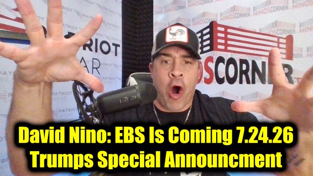 David Nino Rodriguez: EBS Is Coming 7.24.26 - Trumps Special Announcment