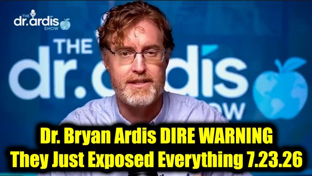 Dr. Bryan Ardis Dire Warning 7.23.26 - They Just Exposed Everything!