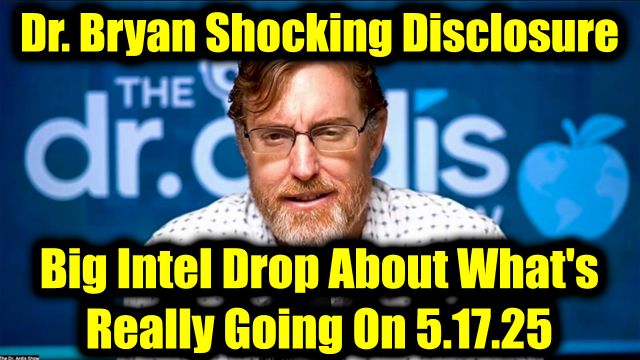 Dr. Bryan Ardis Shocking Disclosure 5.17.25 - Big Intel Drop About What's Really Going On