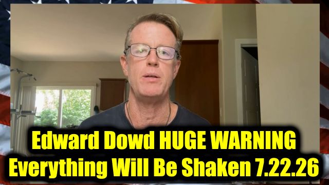 Edward Dowd Huge Warning 7.22.26 - Everything Will Be Shaken