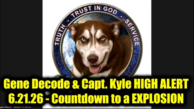 Gene Decode & Capt. Kyle High Alert 6.21.26 - Countdown to a Explosion 