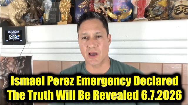 Ismael Perez Emergency Declared 6.7.26 - The Truth Will Be Revealed