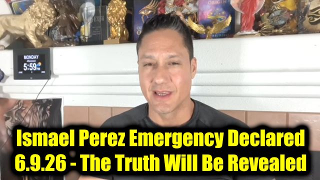 Ismael Perez Emergency Declared 6.9.26 - The Truth Will Be Revealed