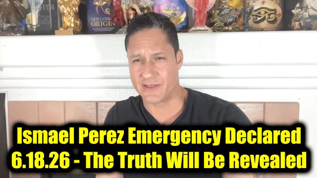 Ismael Perez Emergency Declared 6.18.26 - The Truth Will Be Revealed