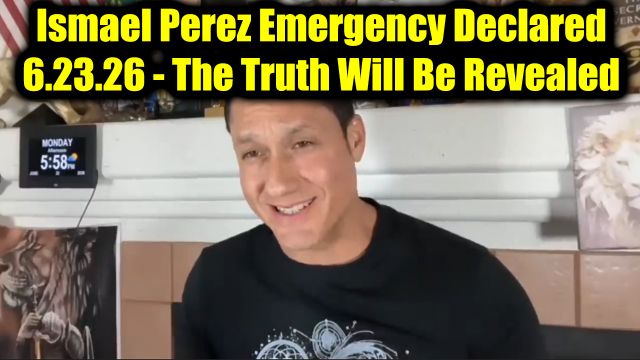 Ismael Perez Emergency Declared 6.23.26 - The Truth Will Be Revealed