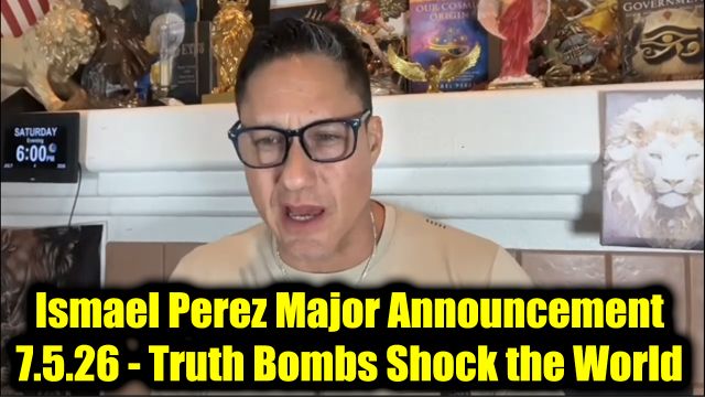 Ismael Perez Major Announcement 7.5.26 - Truth Bombs Shock the World