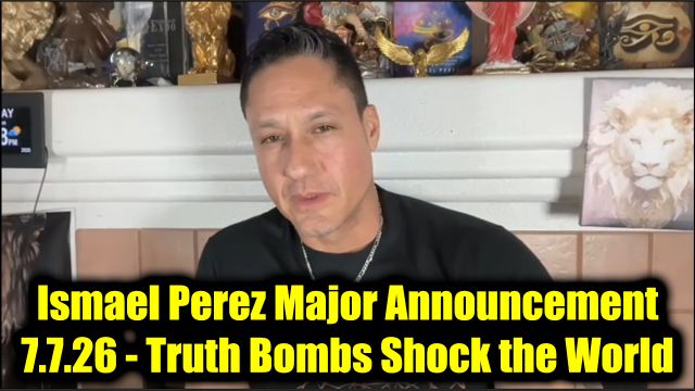 Ismael Perez Major Announcement 7.7.26 - Truth Bombs Shock the World