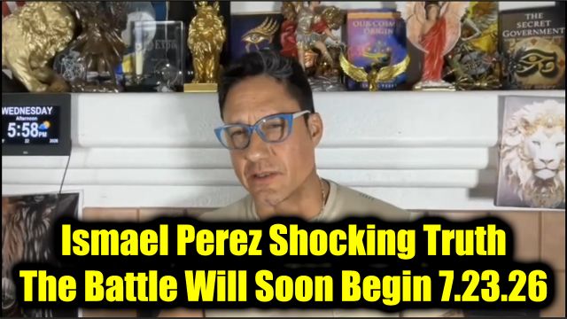 Ismael Perez Shocking Truth 7.23.26 - The Battle Will Soon Begin!
