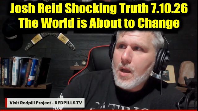 Josh Reid Shocking Truth 7.10.26 - The World is About to Change