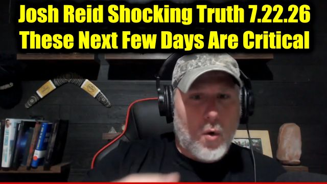 Josh Reid Shocking Truth 7.22.26 - These Next Few Days Are Critical