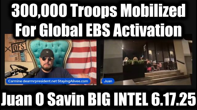 Juan O Savin Big Intel 6.17.2025 - 300,000 Troops Mobilized For Global EBS Activation