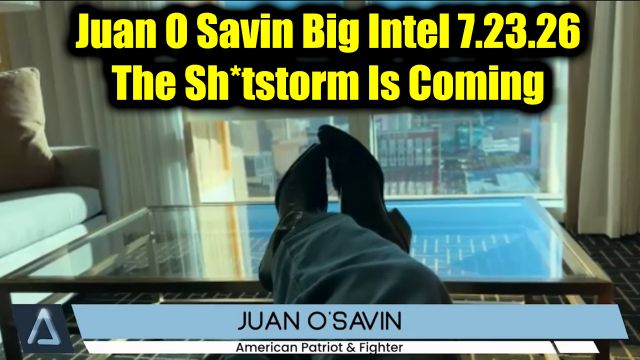 Juan O Savin Big Intel 7.23.26 - The Whole Damn Sh*tstorm is Coming