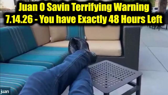 Juan O Savin Terrifying Warning 7.14.26 - You have Exactly 48 Hours Left