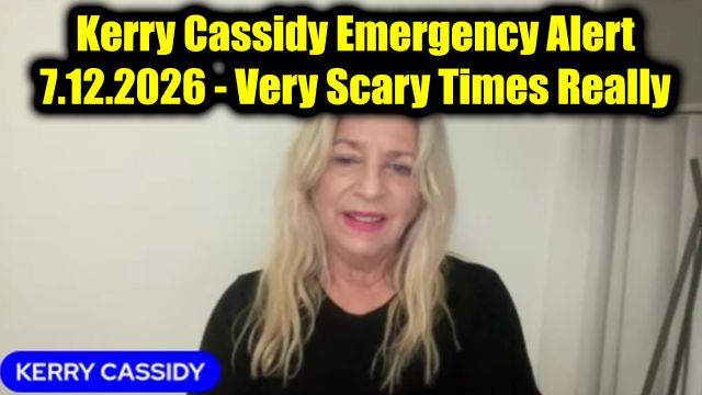 Kerry Cassidy Emergency Alert 7.12.26 - Very Scary Times Really