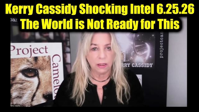 Kerry Cassidy Shocking Intel 6.25.26 - The World is Not Ready for This