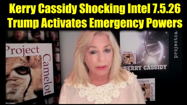 Kerry Cassidy Shocking Intel 7.5.26 - Trump Activates Emergency Powers