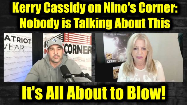 Kerry Cassidy on Nino's Corner: Nobody Is Talking About This - It's All About to Blow!
