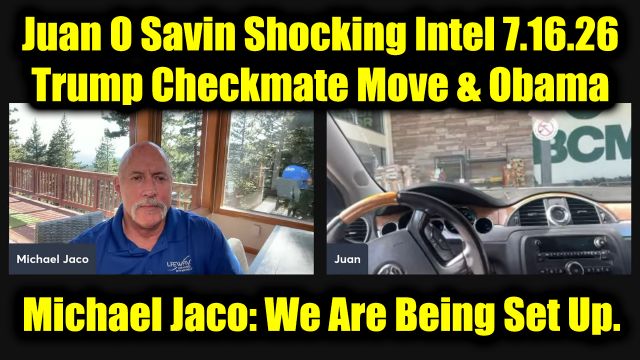 Michael Jaco & Juan O Savin Shocking Intel 7.16.26 - Trump Checkmate Move & Obama
