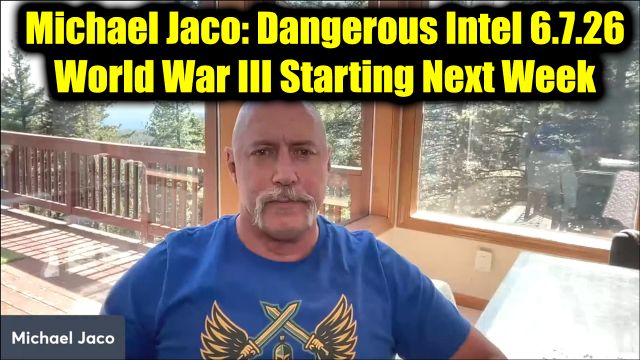 Michael Jaco: Dangerous Intel 6.7.26 - World War III Starting Next Week