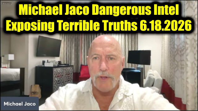 Michael Jaco Dangerous Intel 6.18.26 - Exposing Terrible Truths