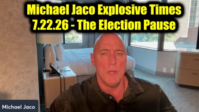 Michael Jaco Explosive Times 7.22.26 - The Election Pause