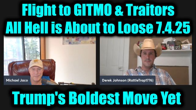 Michael Jaco, Juan O Savin & Derek Johnson HUGE 7.4.25: Flight to GITMO & Traitors - All Hell is About to Loose