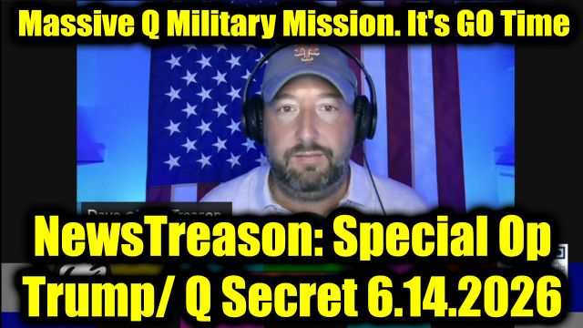 NewsTreason: Full Intel Drop 6.14.26 - Massive Q Military Mission. It's GO Time. War Time Powers Activated