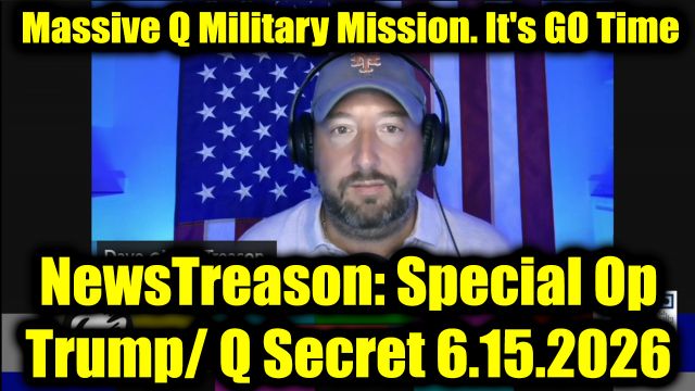 NewsTreason: Full Intel Drop 6.15.26 - Massive Q Military Mission. It's GO Time. War Time Powers Activated