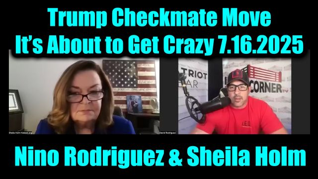 David Nino Rodriguez & Sheila Holm 7.16.2025: Trump Checkmate Move, It’s About to Get Crazy