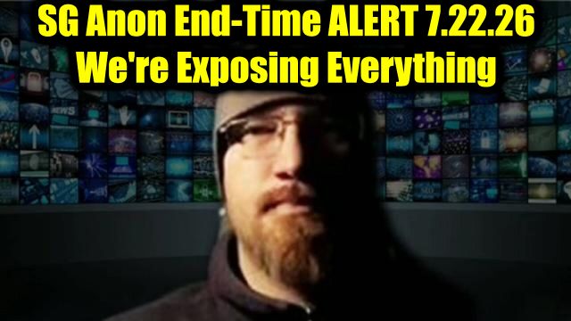 SG Anon End-Time Alert 7.22.26 - We're Exposing Everything