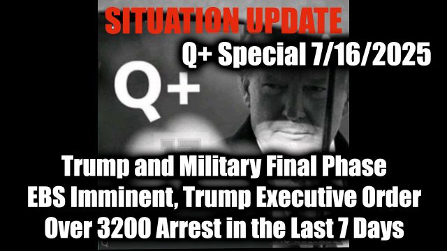 Situation Update 7.16.25 - Trump and Military Final Phase; EBS Imminent, Trump Executive Order, Over 3200 Arrest in the Last 7 Days