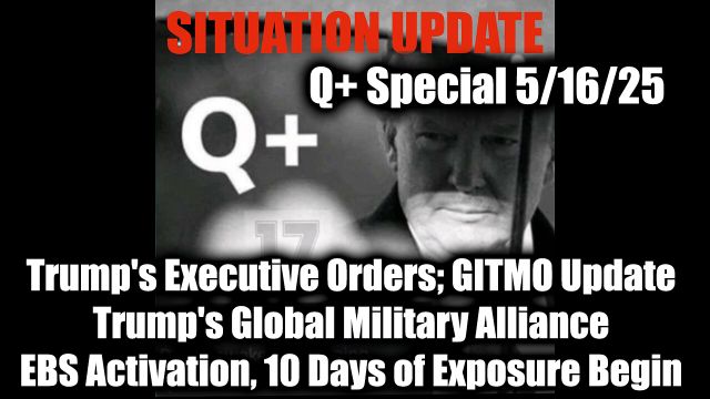 WTPN Situation Update 5.16.25 - Trump's Executive Orders, GITMO Update; Trump's Global Military Alliance; EBS Activation, 10 Days of Exposure Begin