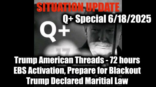 WTPN Situation Update 6.18.25: Trump American Threads, 72 hours EBS Activation, Prepare for Blackout; Trump Declared Maritial Law; 10 Days of Darkness