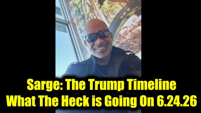 Sarge: The Trump Timeline 6.24.26 - What The Heck is Going On