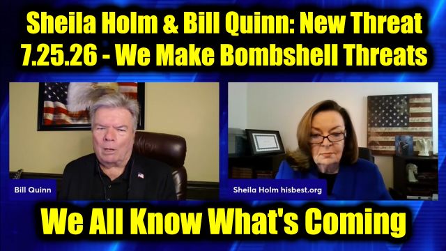 Sheila Holm & Bill Quinn: New Threat 7.25.26 - We Make Bombshell Threats