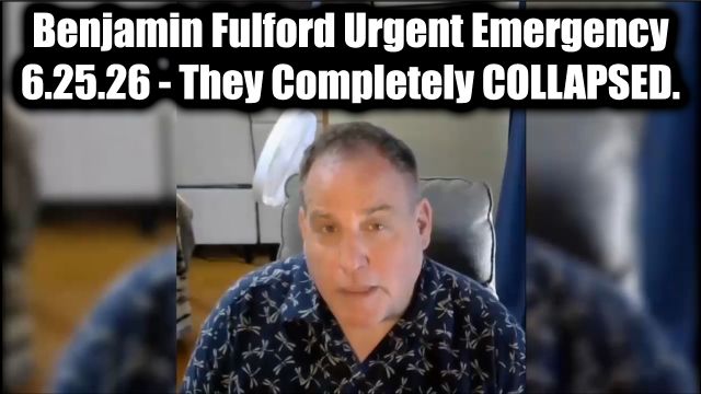 Benjamin Fulford Urgent Emergency 6.25.26 – They Completely Collapsed