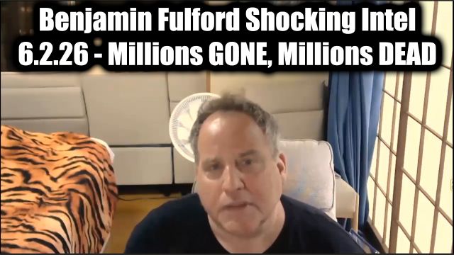 Benjamin Fulford Shocking Intel 6.2.26 – Millions Gone, Millions Dead