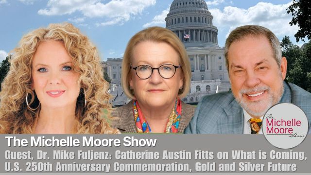Catherine Austin Fitts on What Is Coming, Gold and Silver Future, U.S. 250th Anniversary Commemoration, Guest: Dr. Mike Fuljenz | The Michelle Moore Show (VIDEO)
